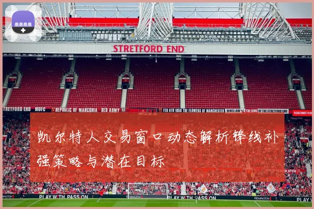 凯尔特人交易窗口动态解析锋线补强策略与潜在目标